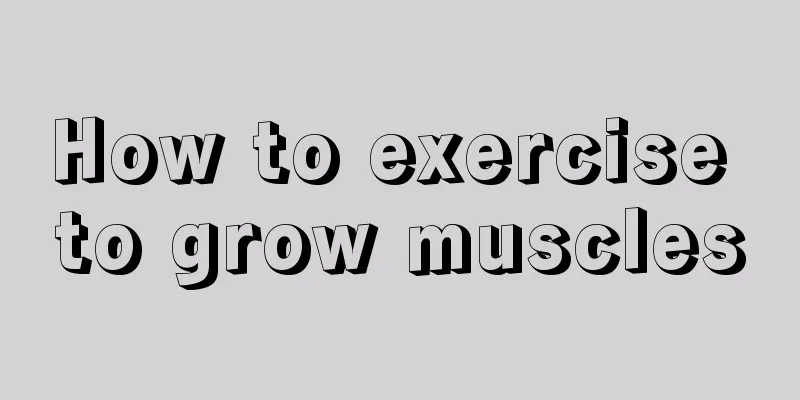 How to exercise to grow muscles