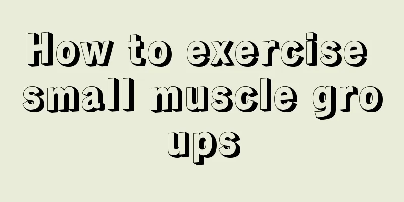 How to exercise small muscle groups