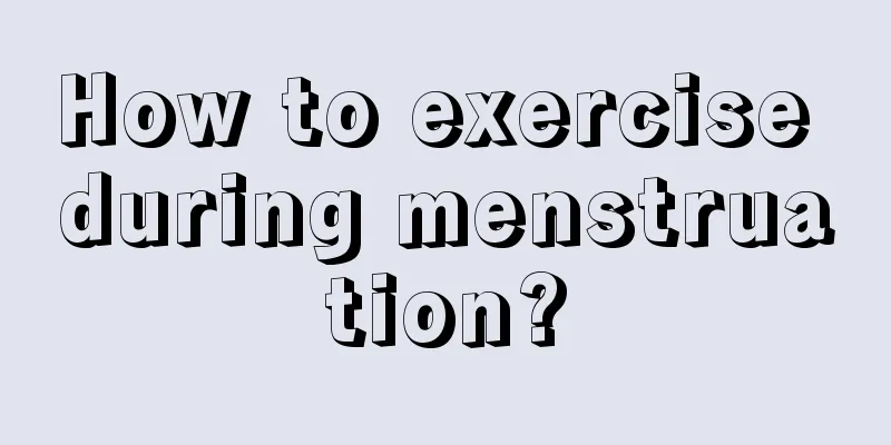 How to exercise during menstruation?