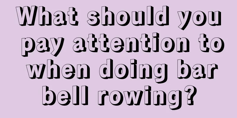 What should you pay attention to when doing barbell rowing?