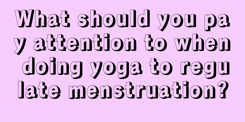 What should you pay attention to when doing yoga to regulate menstruation?