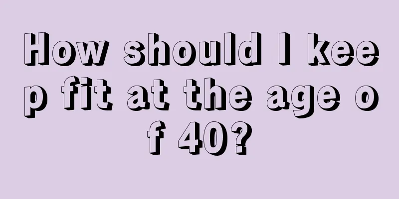 How should I keep fit at the age of 40?