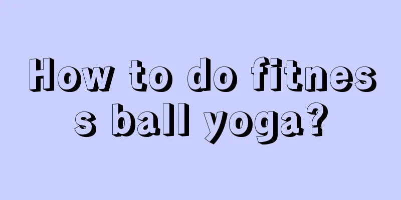 How to do fitness ball yoga?