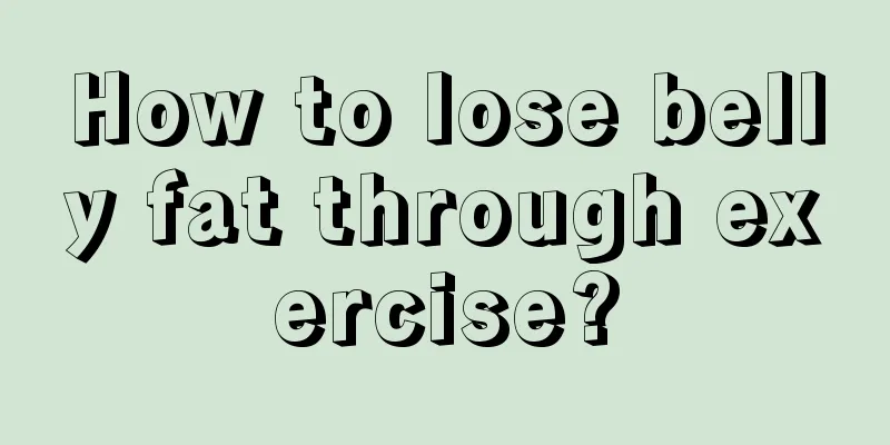 How to lose belly fat through exercise?