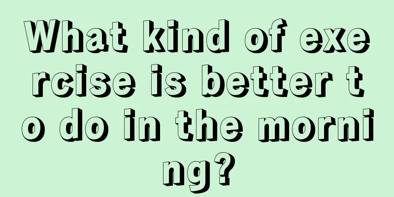 What kind of exercise is better to do in the morning?