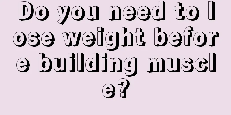 Do you need to lose weight before building muscle?