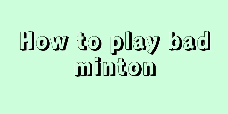 How to play badminton