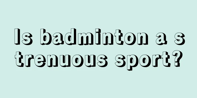 Is badminton a strenuous sport?