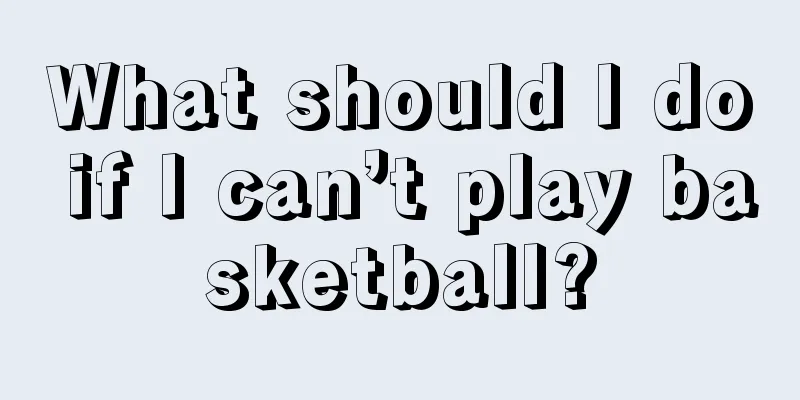 What should I do if I can’t play basketball?