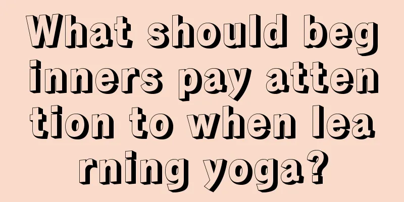 What should beginners pay attention to when learning yoga?