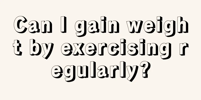 Can I gain weight by exercising regularly?