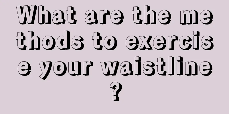 What are the methods to exercise your waistline?