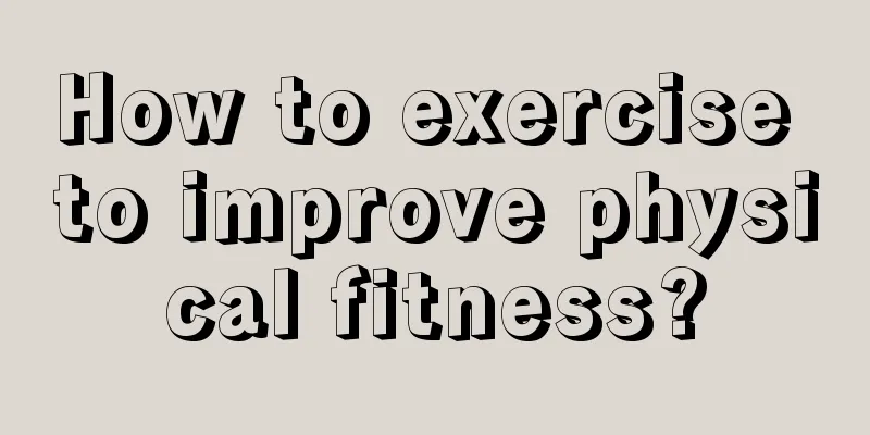 How to exercise to improve physical fitness?