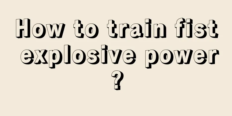 How to train fist explosive power?