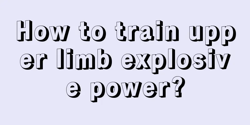 How to train upper limb explosive power?