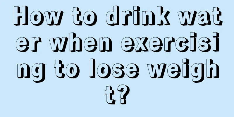 How to drink water when exercising to lose weight?