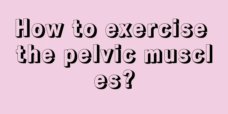 How to exercise the pelvic muscles?