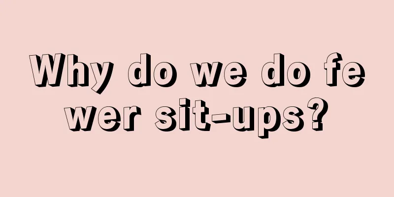 Why do we do fewer sit-ups?