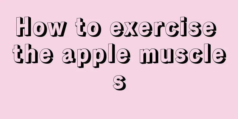 How to exercise the apple muscles