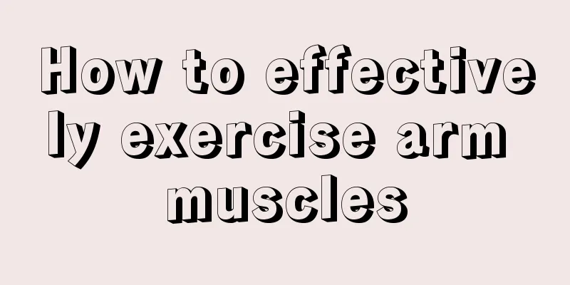 How to effectively exercise arm muscles