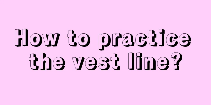 How to practice the vest line?