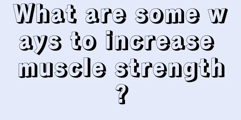 What are some ways to increase muscle strength?