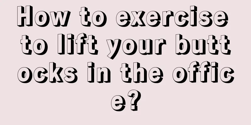 How to exercise to lift your buttocks in the office?