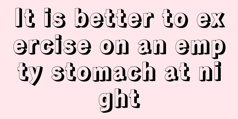 It is better to exercise on an empty stomach at night