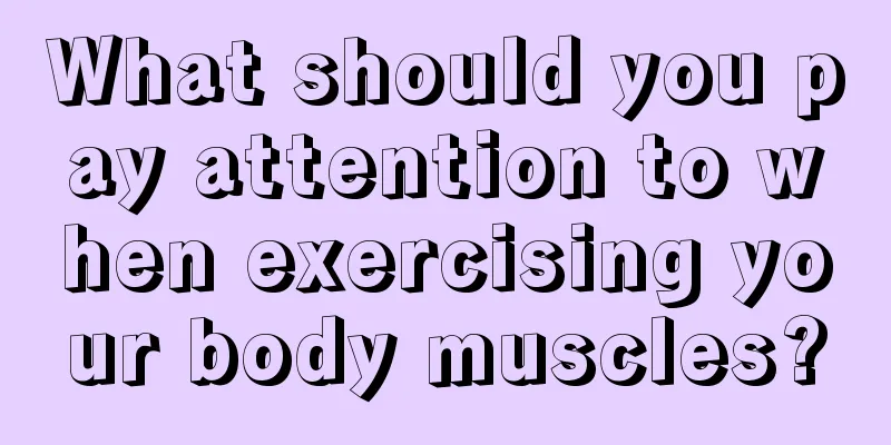 What should you pay attention to when exercising your body muscles?