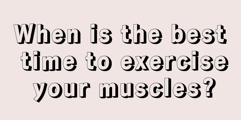 When is the best time to exercise your muscles?