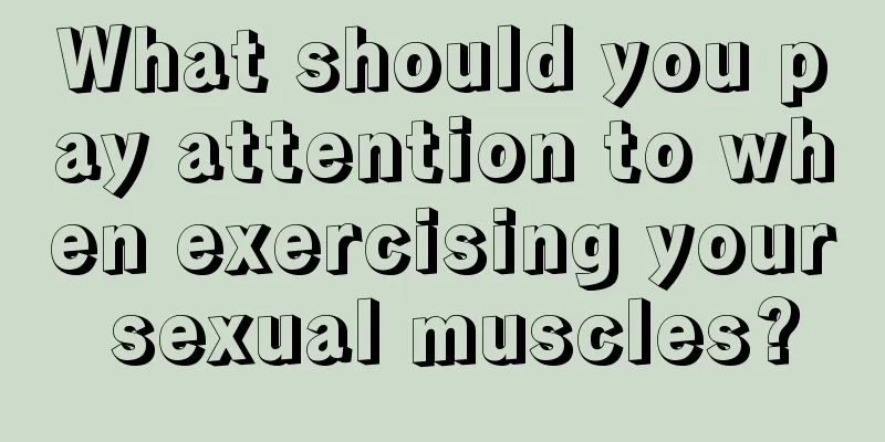 What should you pay attention to when exercising your sexual muscles?