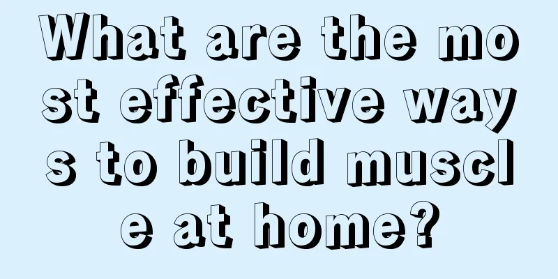 What are the most effective ways to build muscle at home?