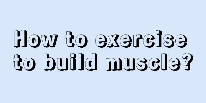 How to exercise to build muscle?