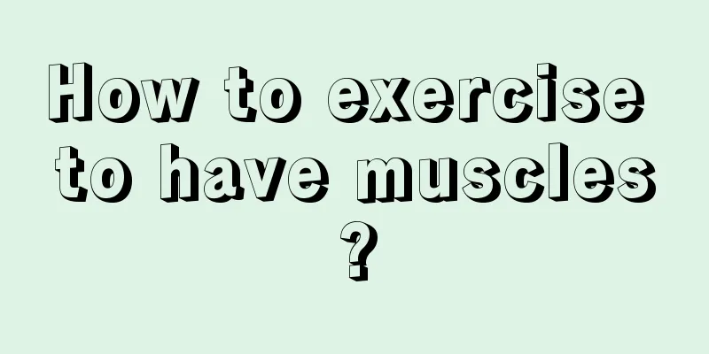 How to exercise to have muscles?