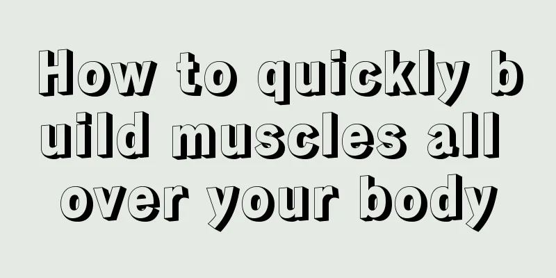 How to quickly build muscles all over your body