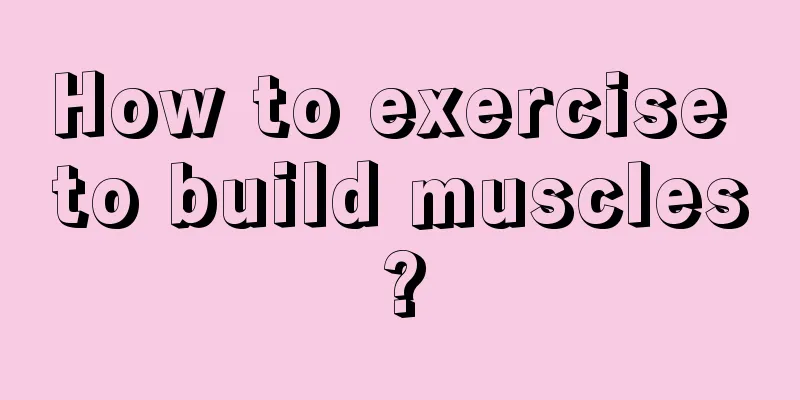 How to exercise to build muscles?