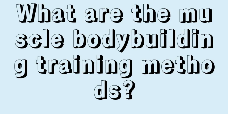 What are the muscle bodybuilding training methods?