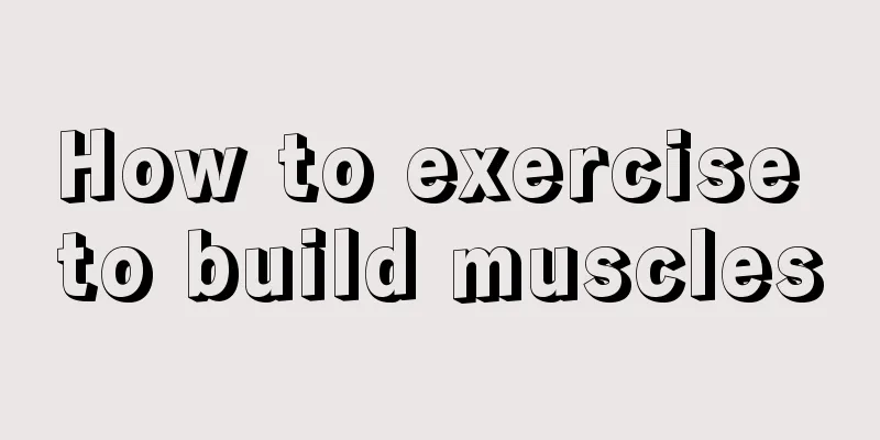 How to exercise to build muscles