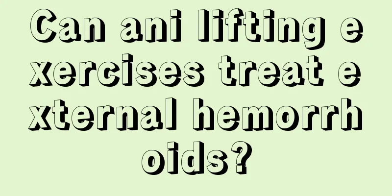 Can ani lifting exercises treat external hemorrhoids?