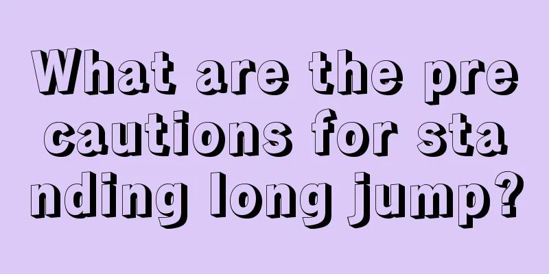 What are the precautions for standing long jump?