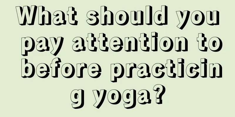 What should you pay attention to before practicing yoga?