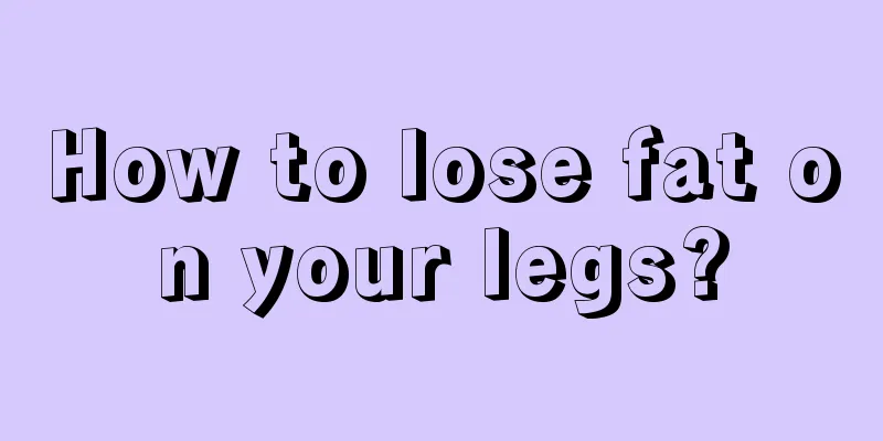 How to lose fat on your legs?