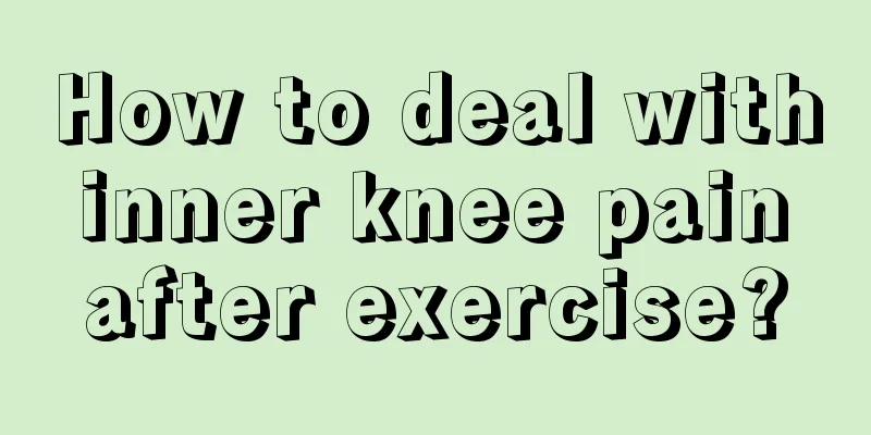 How to deal with inner knee pain after exercise?