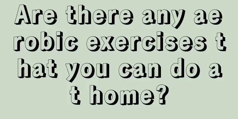 Are there any aerobic exercises that you can do at home?