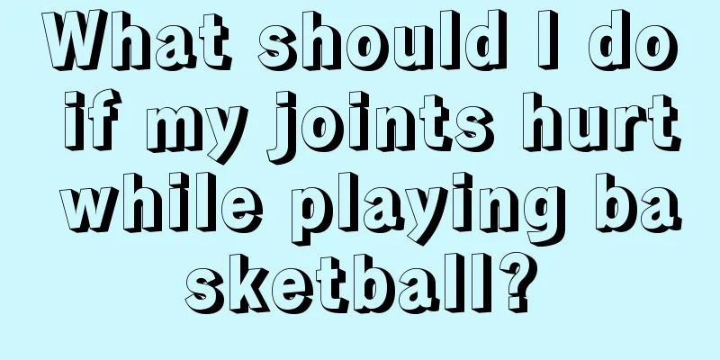 What should I do if my joints hurt while playing basketball?