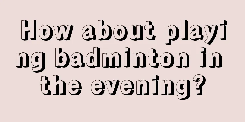 How about playing badminton in the evening?