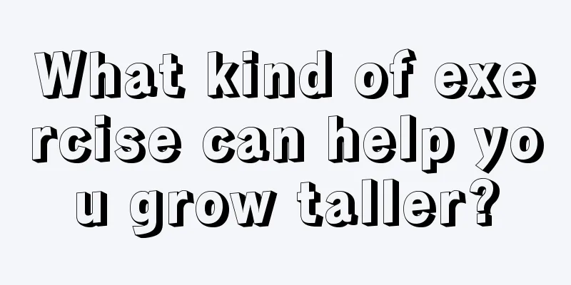 What kind of exercise can help you grow taller?