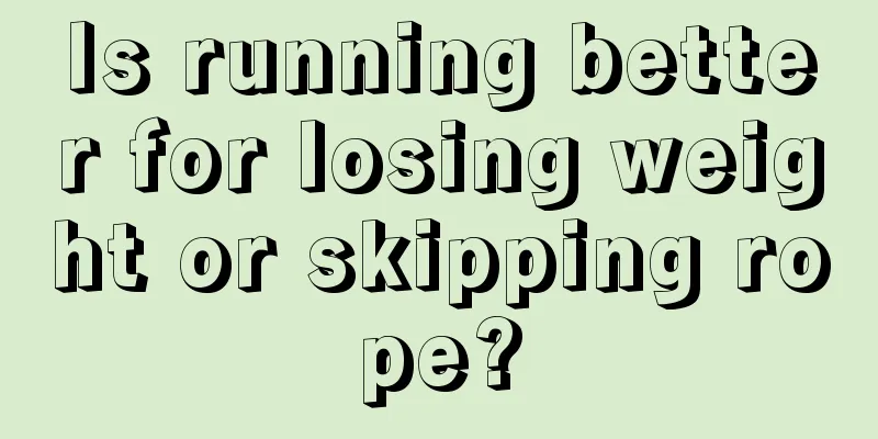 Is running better for losing weight or skipping rope?