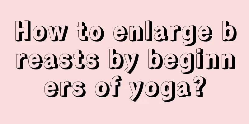 How to enlarge breasts by beginners of yoga?