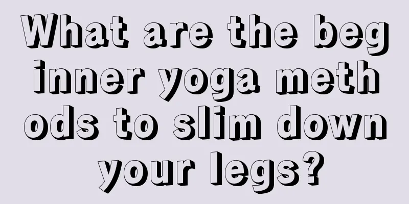 What are the beginner yoga methods to slim down your legs?